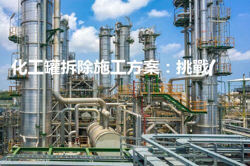 化工罐拆除施工方案：挑戰(zhàn)與創(chuàng)新，揭秘危險廢物的安全解決之道！